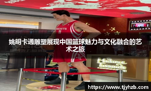 姚明卡通雕塑展现中国篮球魅力与文化融合的艺术之旅