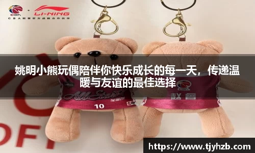 姚明小熊玩偶陪伴你快乐成长的每一天，传递温暖与友谊的最佳选择