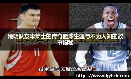 姚明队友华莱士的传奇篮球生涯与不为人知的故事揭秘