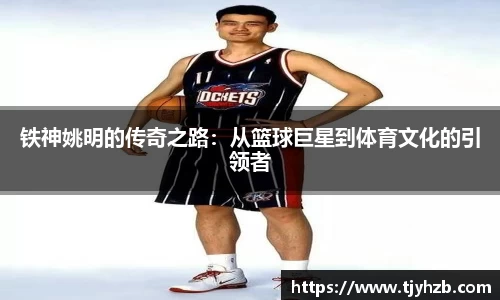 铁神姚明的传奇之路：从篮球巨星到体育文化的引领者