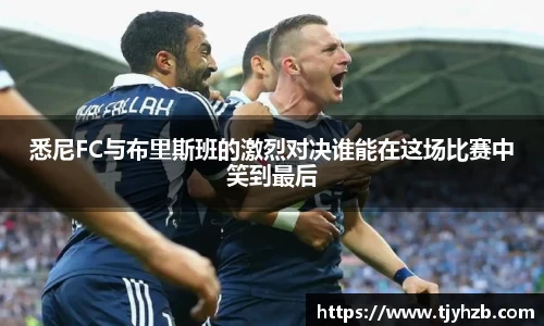 悉尼FC与布里斯班的激烈对决谁能在这场比赛中笑到最后