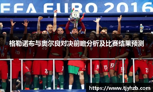 格勒诺布与奥尔良对决前瞻分析及比赛结果预测